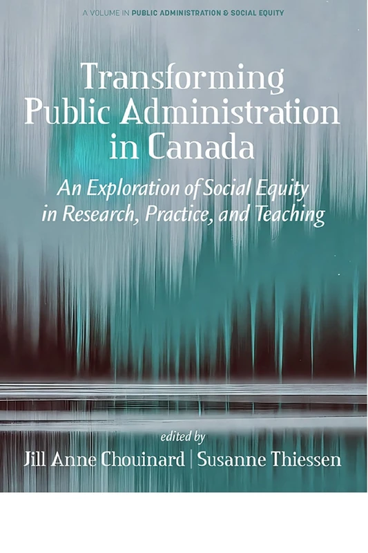 Transforming Public Administration in Canada: An Exploration of Social Equity in Research, Practice, and Teaching (Public Administration & Social Equity)
