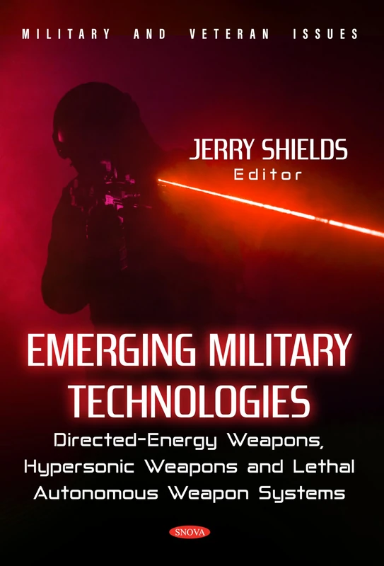 Emerging Military Technologies: Directed-Energy Weapons, Hypersonic Weapons and Lethal Autonomous Weapon Systems (Military and Veteran Issues)