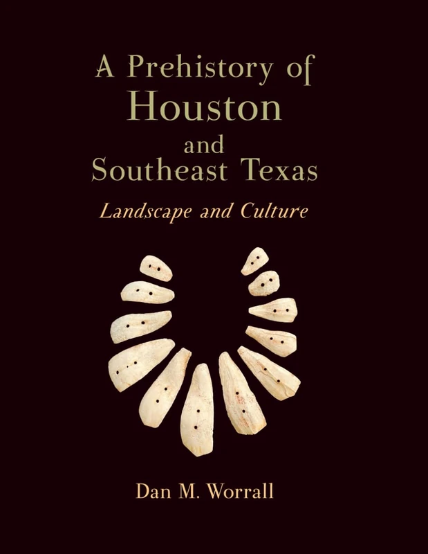 A Prehistory of Houston and Southeast Texas: Landscape and Culture