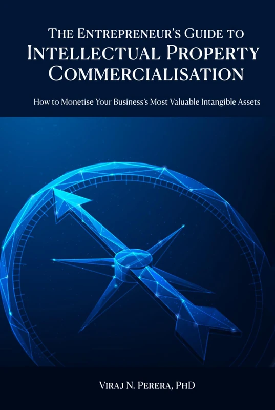The Entrepreneur's Guide to Intellectual Property Commercialisation: How to Monetise Your Business's Most Valuable Intangible Assets
