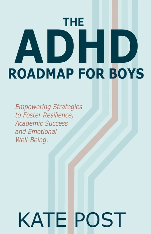 The ADHD Road Map for Boys: Empowering Strategies to Foster Resilience, Academic Success and Emotional Well-Being (The ADHD Road Map Series)