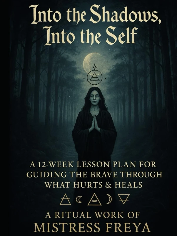 Into the Shadows, Into the Self: A Ritual Work of Mistress Freya A 12-Week Lesson Plan for Guiding the Brave Through What Hurts & Heals - Image 1