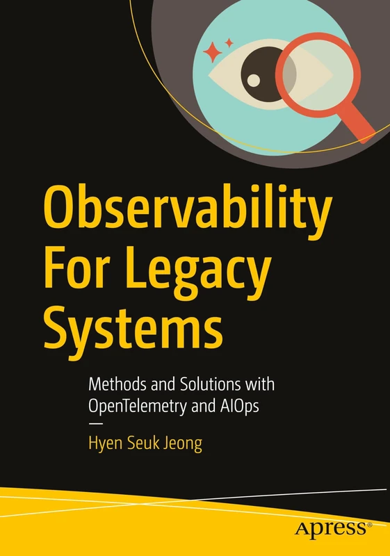 Apress Observability For Legacy Systems - OpenTelemetry and AIOps