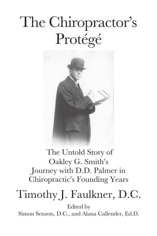 The Chiropractor's Protégé: The Untold Story of Oakley G. Smith's Journey with D.D. Palmer in Chiropractic's Founding Years (The Chiropractic Historical and Philosophical Series)