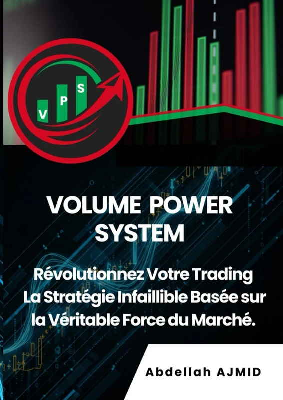 Volume Power System: Révolutionnez Votre Trading: La Stratégie Infaillible Basée sur la Véritable Force du Marché. (The Volume Power System Series) - Image 1