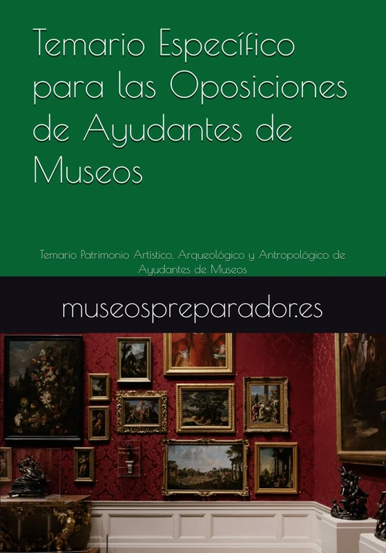 Temario Específico para las Oposiciones de Ayudantes de Museos: Temario Patrimonio Artístico, Arqueológico y Antropológico de Ayudantes de Museos