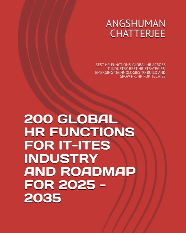 200 GLOBAL HR FUNCTIONS FOR IT-ITES INDUSTRY AND ROADMAP FOR 2025-2035: BEST HR FUNCTIONS, GLOBAL HR ACROSS IT INDUSTRY, BEST HR STRATEGIES, EMERGING TECHNOLOGIES TO BUILD AND GROW HR, HR FOR TECHIES
