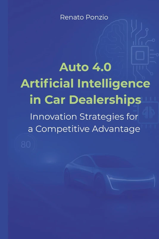 Auto 4.0 Artificial Intelligence in Car Dealerships: Innovation Strategies for a Competitive Advantage