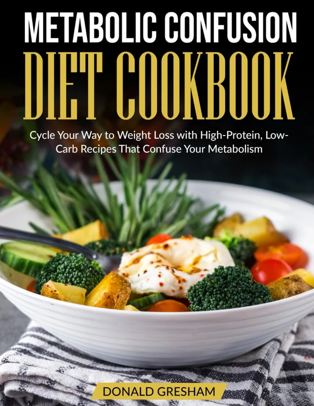 Metabolic Confusion Diet Cookbook: Cycle Your Way to Weight Loss with High-Protein, Low-Carb Recipes That Confuse Your Metabolism