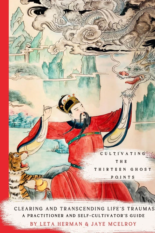 Cultivating the Thirteen Ghost Points: Clearing and Transcending Life's Traumas: A Practitioner and Self-Cultivator's Guide