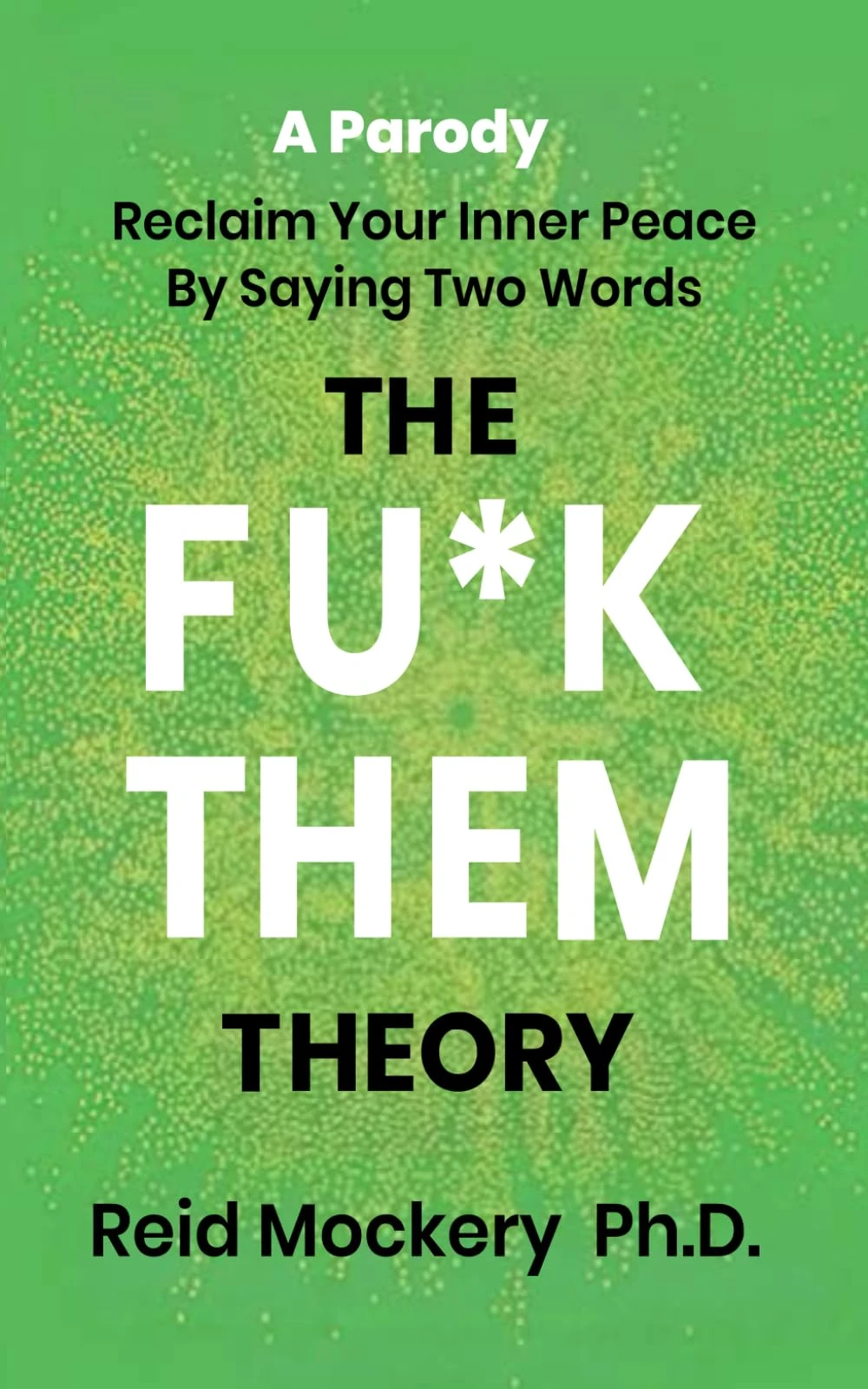 The Fu*k Them Theory: Reclaim Your Inner Peace By Saying Two Words: A Parody