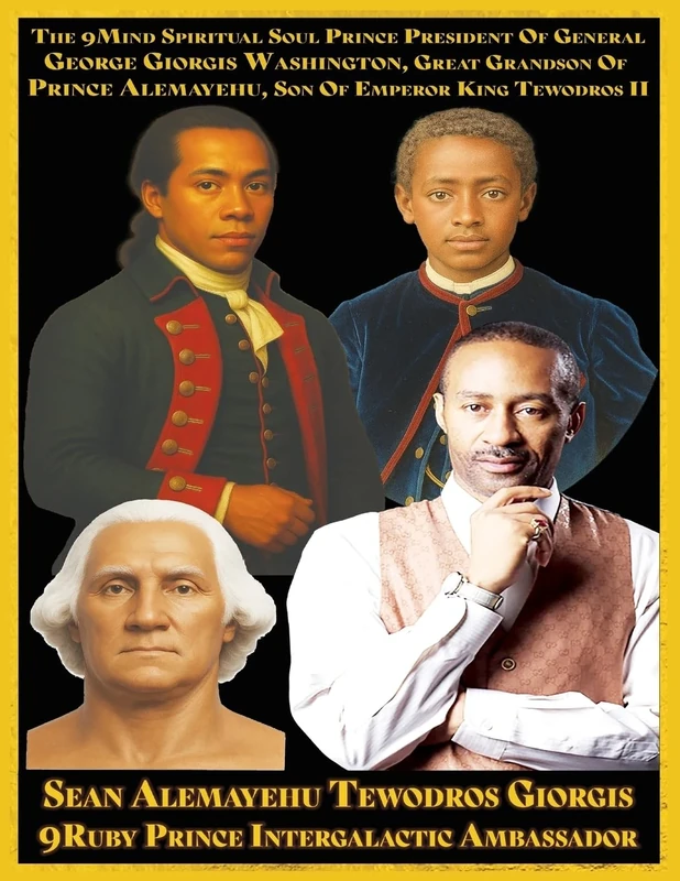 The 9Mind Spiritual Soul Prince President of General George Giorgis Washington Author Biopic.: The Great Grandson of Prince Alemayehu Tewodros The Son of Emperor King Tewodros II