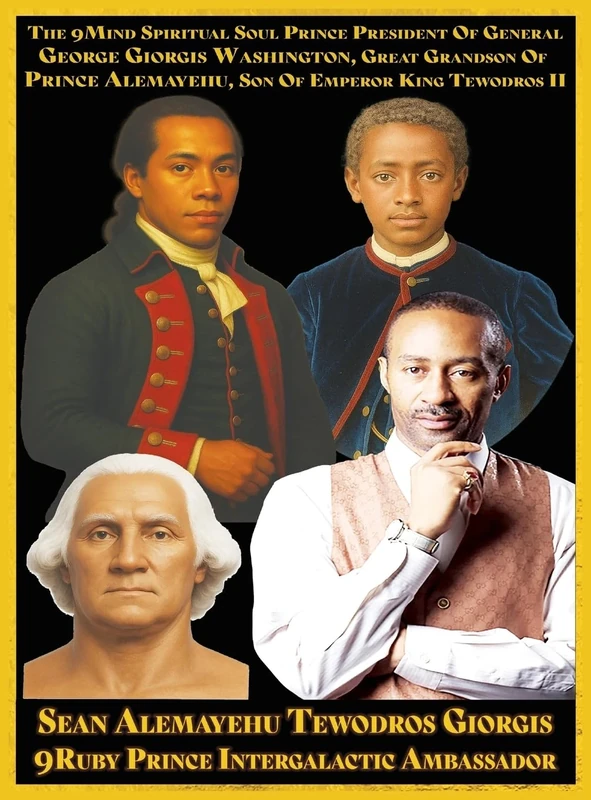 The 9Mind Spiritual Soul Prince President of General George Giorgis Washington Author Biopic: The Great Grandson of Prince Alemayehu Tewodros The Son of Emperor King Tewodros II