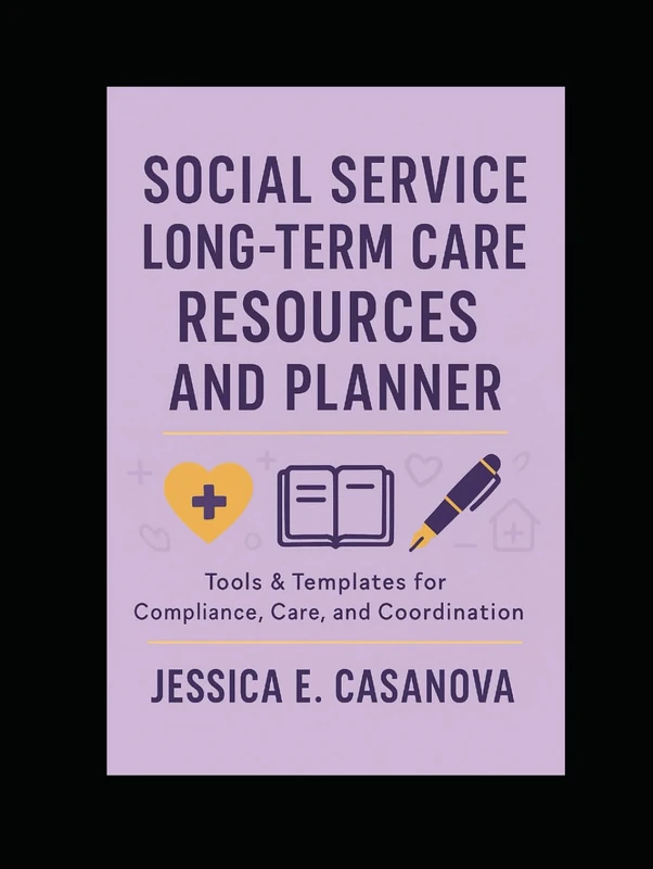 Social Service Long-Term Care Resources Planner: Tools & Templates for Compliance, Care, and Coordination
