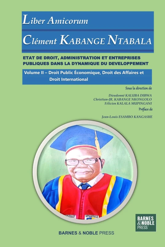 ETAT DE DROIT, ADMINISTRATION ET ENTREPRISES PUBLIQUES DANS LA DYNAMIQUE DU DEVELOPPEMENT: Volume II- Droit Public Economique, Droit des Affaires et Droit International