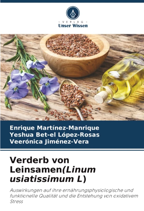 Verderb von Leinsamen(Linum usiatissimum L): Auswirkungen auf ihre ernährungsphysiologische und funktionelle Qualität und die Entstehung von oxidativem Stress