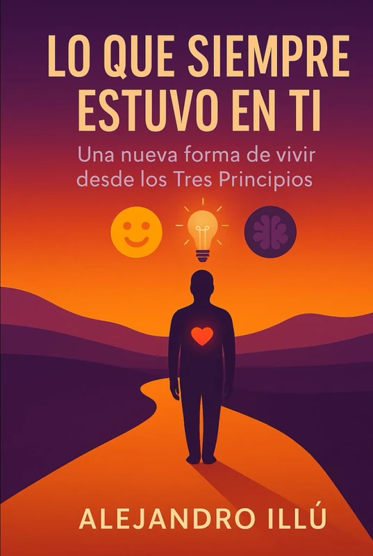 LO QUE SIEMPRE ESTUVO EN TI: UNA NUEVA FORMA DE VIVIR DESDE LOS TRES PRINCIPIOS