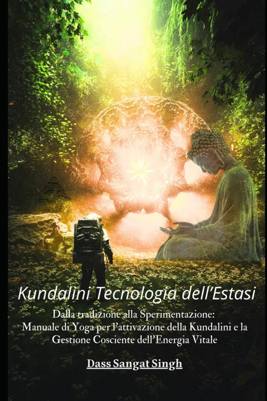 Kundalini Tecnologia dell'Estasi: Dalla Tradizione alla Sperimentazione: Manuale di Yoga per l'attivazione della Kundalini e la Gestione Cosciente ... Dharana, i suoi Doni e Come ottenerli)