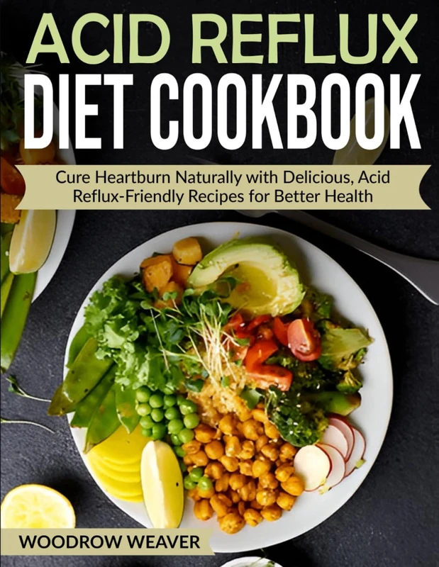Acid Reflux Diet Cookbook: Cure Heartburn Naturally with Delicious, Acid Reflux-Friendly Recipes for Better Health