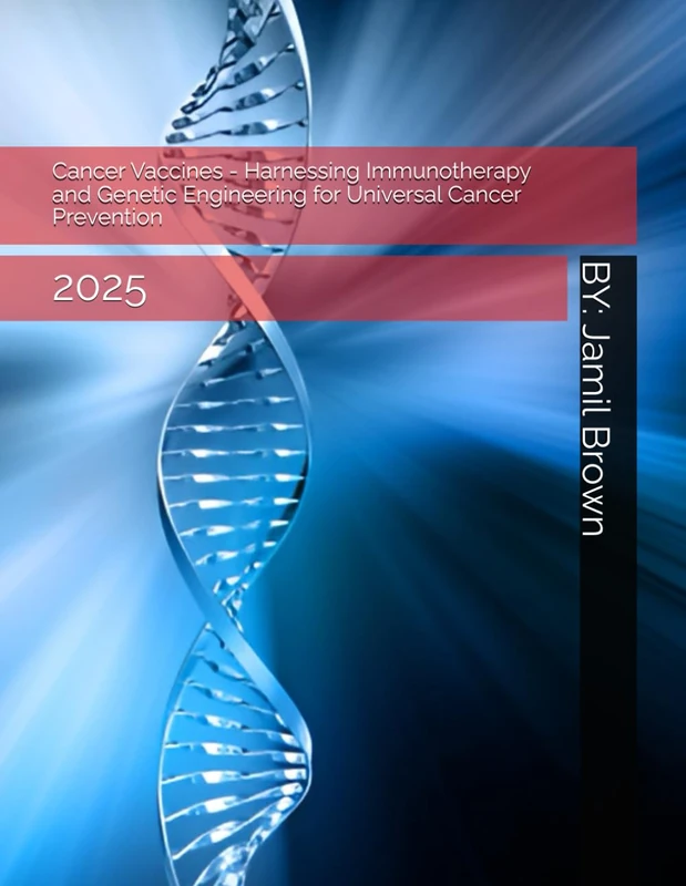 Cancer Vaccines - Harnessing Immunotherapy and Genetic Engineering for Universal Cancer Prevention: 2025 (Advanced Bio-Medical CRISPR Technologies)