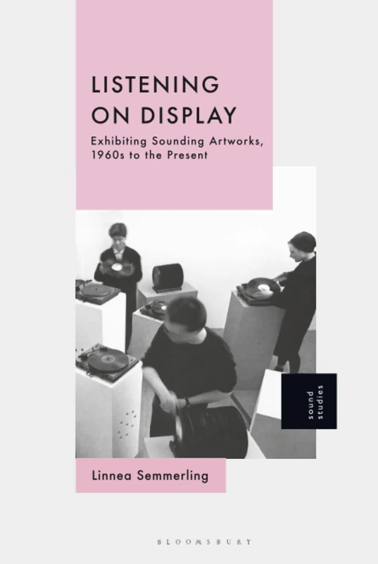 Listening on Display: Exhibiting Sounding Artworks, 1960s to the Present