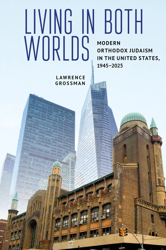 Living in Both Worlds: Modern Orthodox Judaism in the United States, 1945–2025