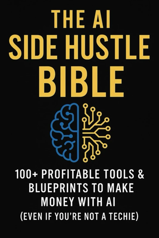 The AI Side Hustle Bible: 100+ Profitable Tools & Blueprints to Make Money with AI (Even If You're Not a Techie)