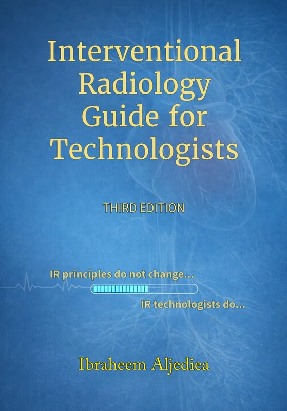 Interventional Radiology Guide for Technologists: IR principles do not change .. IR technologists do..