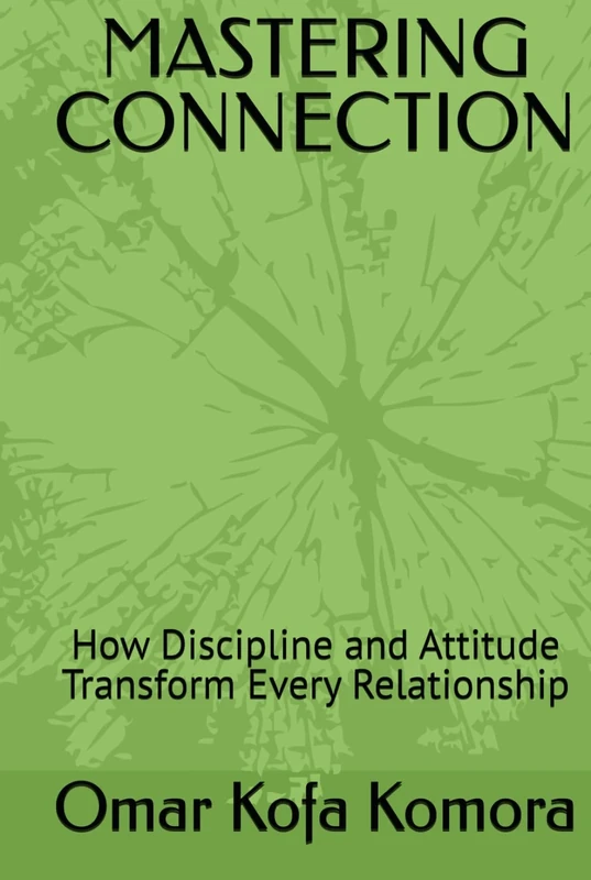 MASTERING CONNECTION: How Discipline and Attitude Transform Every Relationship