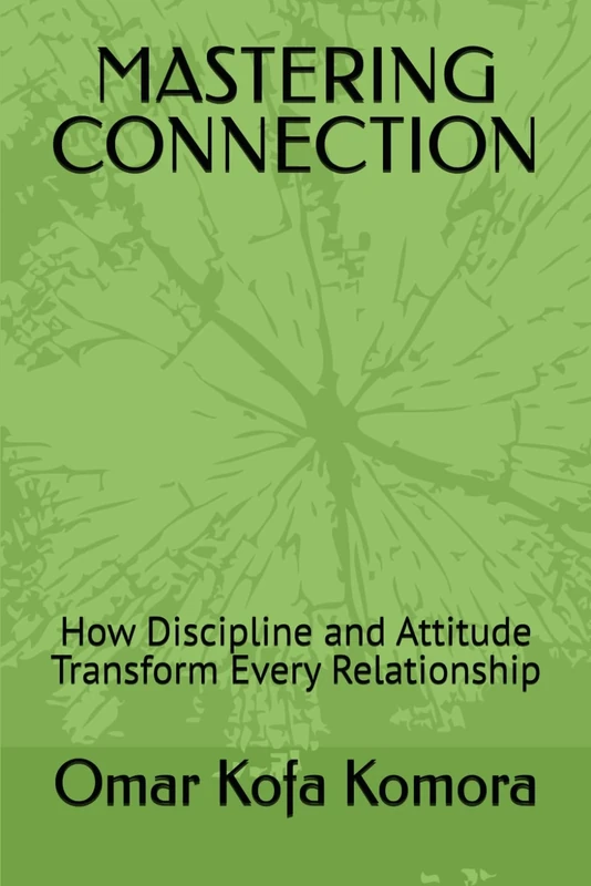 MASTERING CONNECTION: How Discipline and Attitude Transform Every Relationship