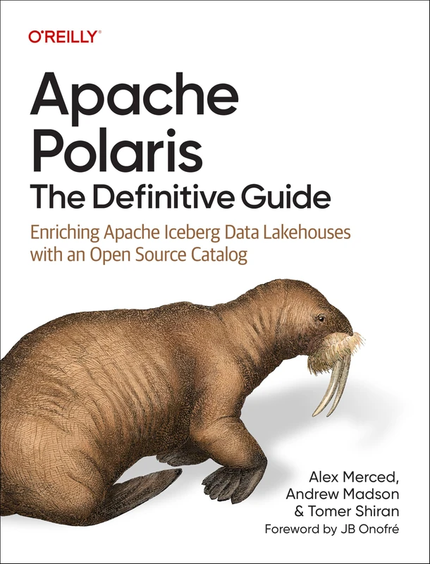 Apache Polaris - The Definitive Guide: Enriching Apache Iceberg Data Lakehouses with an Open Source Catalog