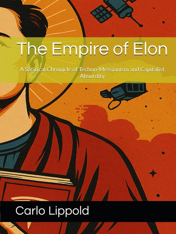 The Empire of Elon: A Satirical Chronicle of Techno-Messianism and Capitalist Absurdity