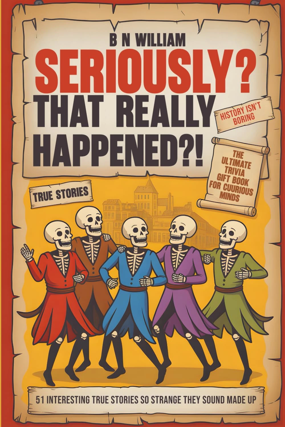 Seriously? That Really Happened ?!: 51 Interesting True Stories So Strange They Sound Made Up, The Ultimate Trivia Gift Book for Curious Minds