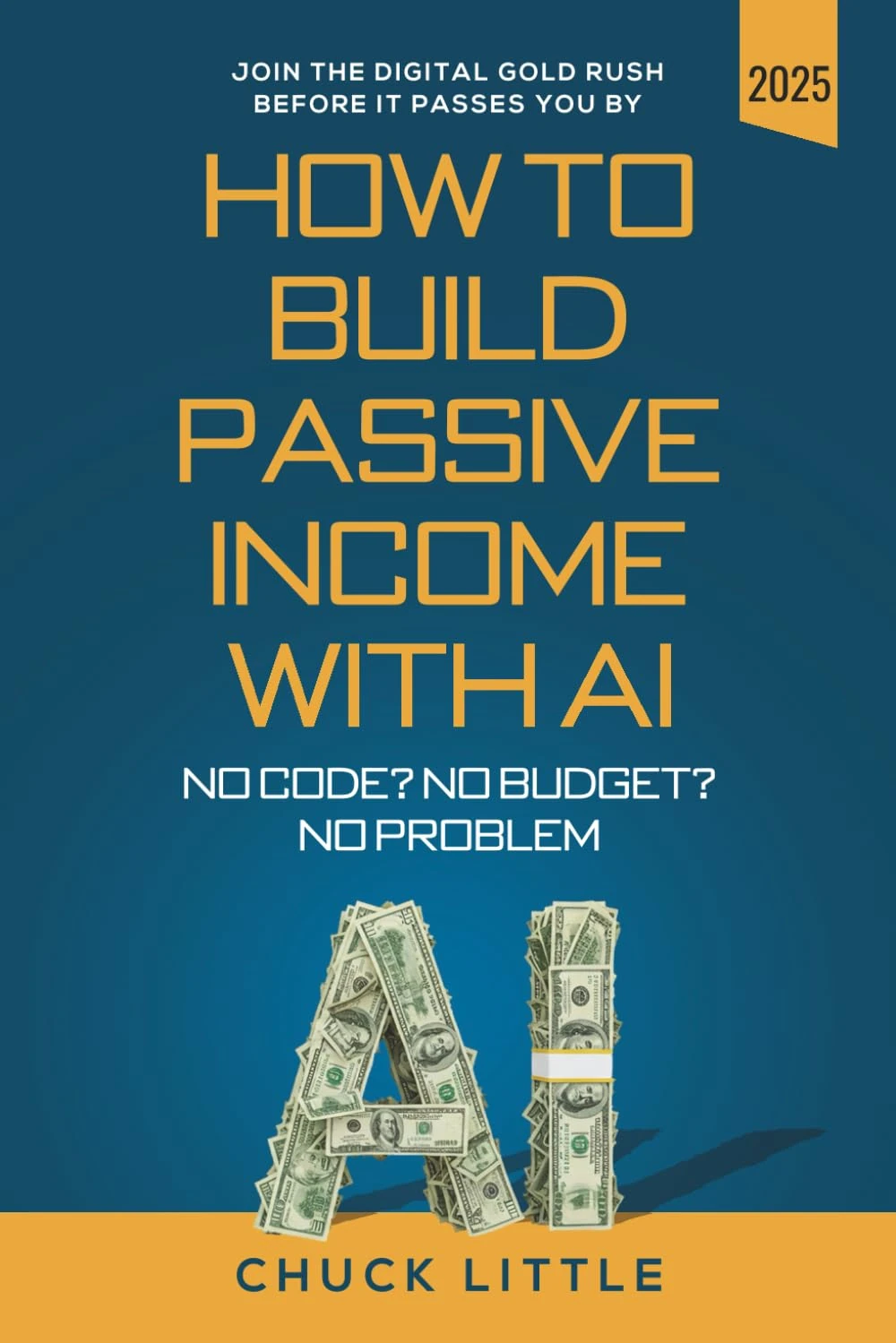 Build Passive Income with AI – No Code? No Budget? No Problem!: Join the Digital Gold Rush Before It Passes You By