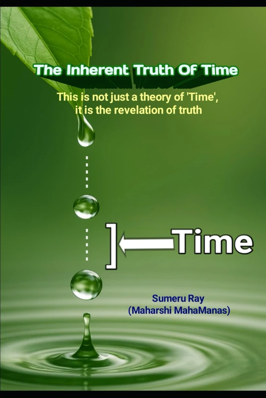 The inherent truth of Time: This is not just a theory of 'Time', it is the revelation of truth