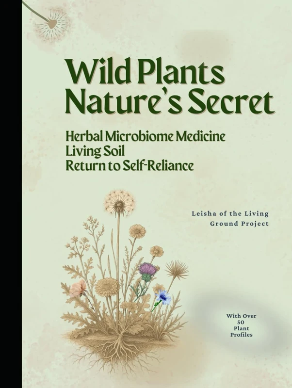 Wild Plants, Nature's Secrets: Herbal Medicine, Living Soil, and the Return to Self-Reliance