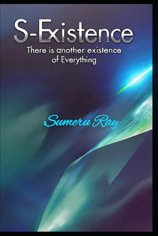 S-Existence: There is another existence of Everything: Dual-State Existence Theory : A Unified Framework for Material and Subtle Existence