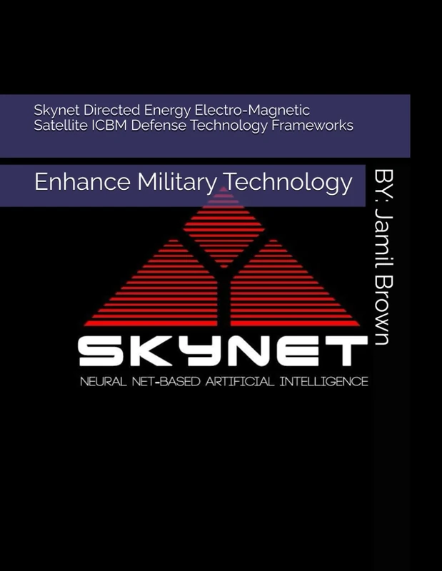 Skynet Directed Energy Electro-Magnetic Satellite ICBM Defense Technology Frameworks: Enhance Military Technology (Enhanced Military Technology)