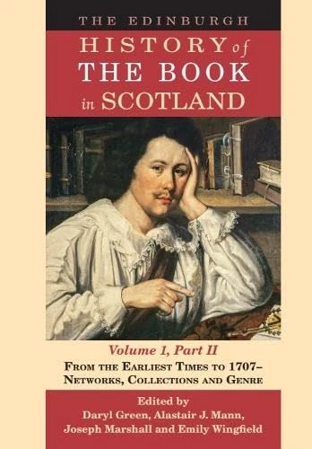 The Edinburgh History of the Book in Scotland, Volume 1, Part II: From the Earliest Times to 1707 – Networks, Collections and Genre