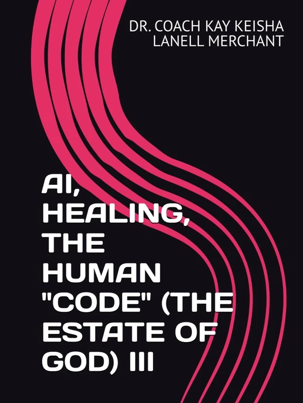 AI, HEALING, THE HUMAN "CODE" (THE ESTATE OF GOD) III