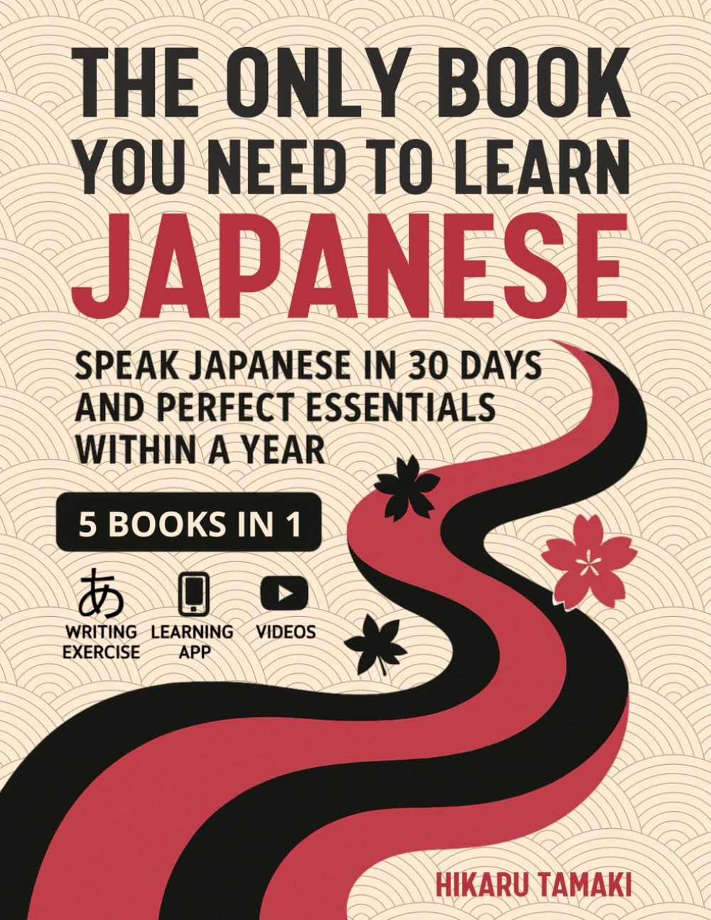 The Only Book You Need to Learn Japanese: 5 Books in 1: Speak Japanese in 30 Days and Perfect Essentials Within a Year