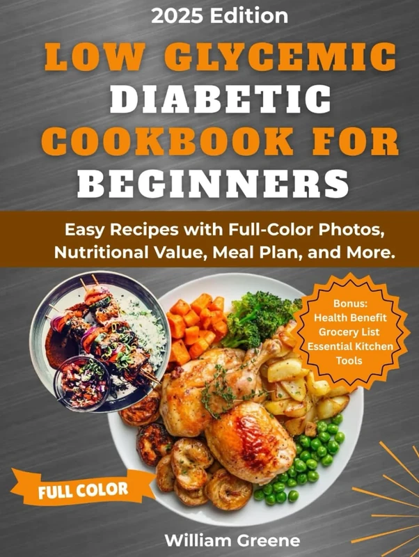 Low Glycemic Diabetic Cookbook for Beginners 2025: Easy Recipes with Full-Color Photos, Nutritional Value, Meal Plan, and More