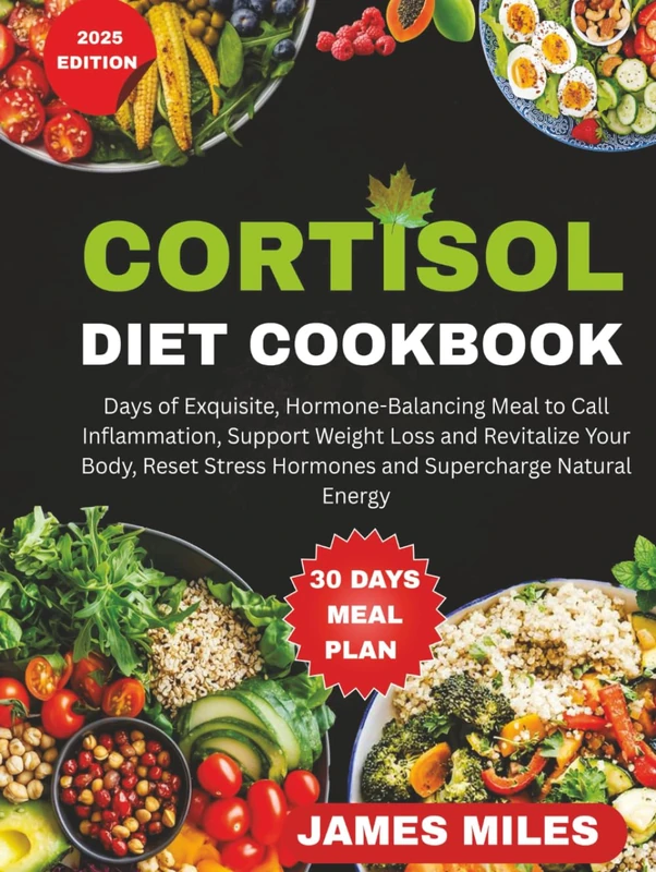 CORTISOL DIET COOKBOOK: Exquisite, Hormone-Balancing Meals to Calm Inflammation, Support Weight Loss and Revitalize Your Body, Reset Stress Hormones and Supercharge Natural Energy in Just 30 Days.