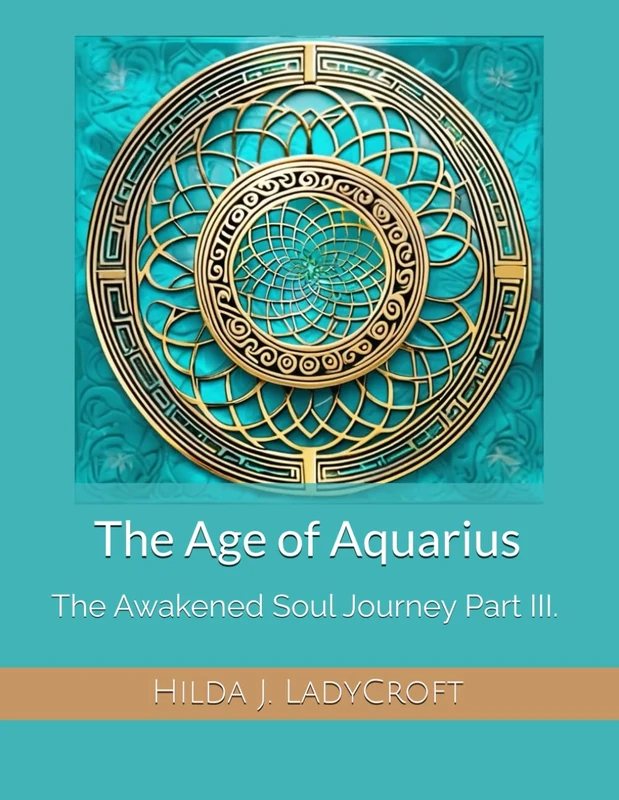 The Age of Aquarius: The Awakened Soul Journey Part III.: 3