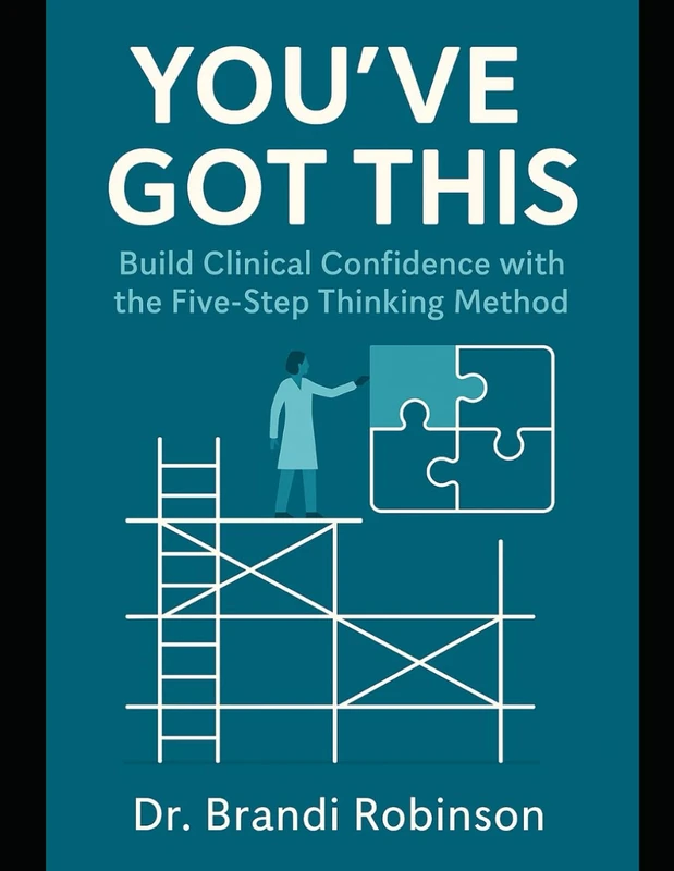You've Got This! Build Clinical Confidence with The Five-Step Thinking Method