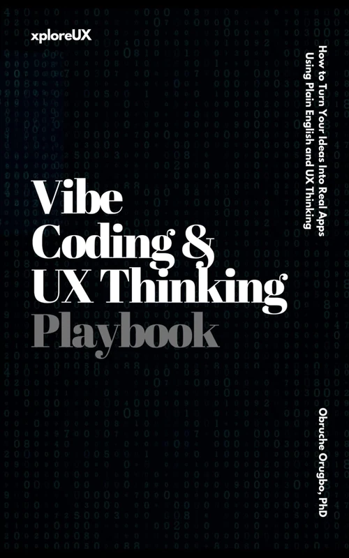 Vibe Coding & UX Thinking Playbook: How to Turn Your Ideas Into Real Apps Using Plain English and UX Thinking (The UX Consultant)