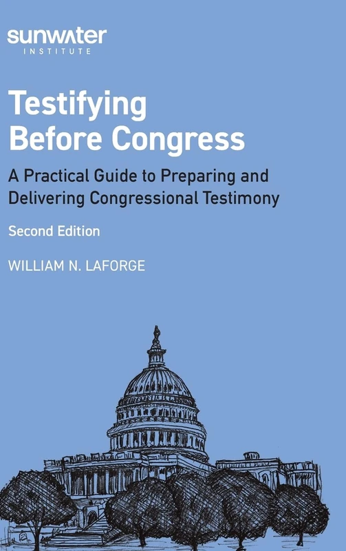 Testifying Before Congress: A Practical Guide to Preparing and Delivering Congressional Testimony