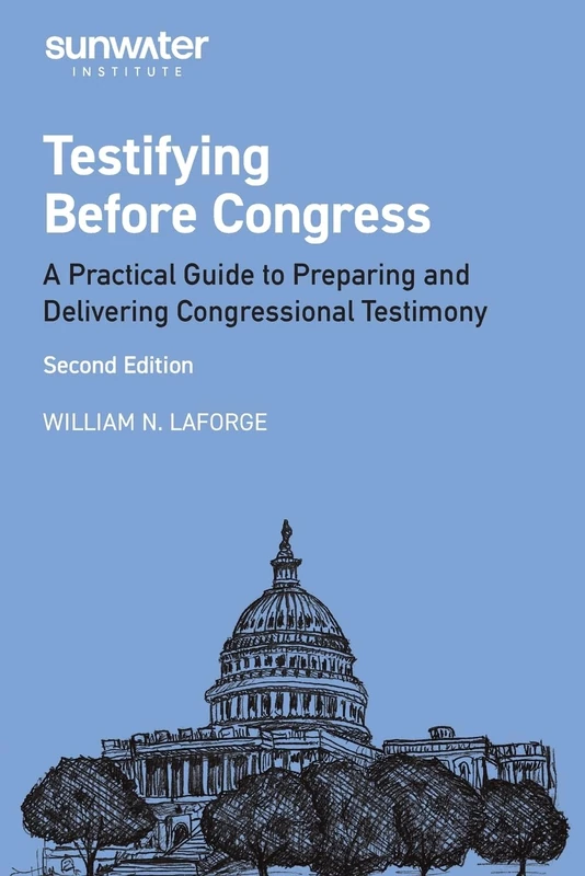 Testifying Before Congress: A Practical Guide to Preparing and Delivering Congressional Testimony (Sunwater Congressional)