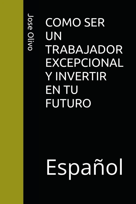 COMO SER UN TRABAJADOR EXCEPCIONAL Y INVERTIR EN TU FUTURO: Español