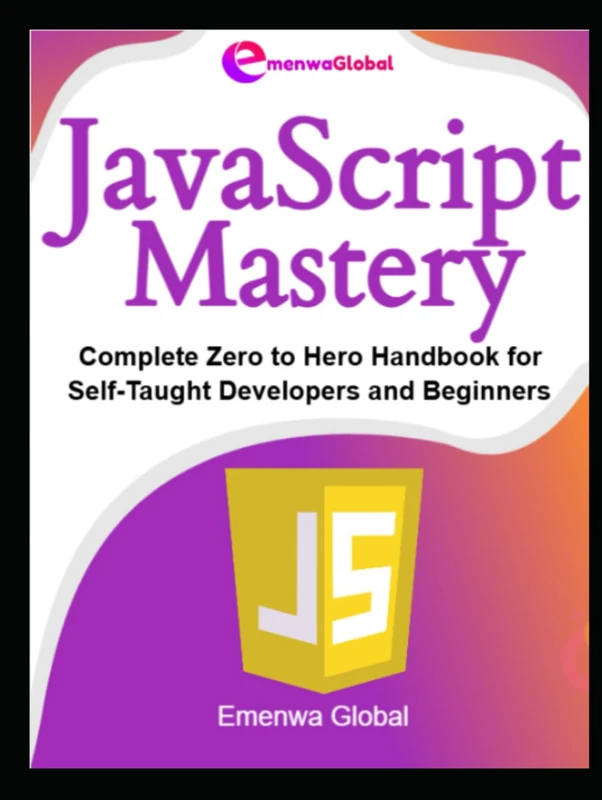 JavaScript Mastery: Complete Zero to Hero Handbook for Self-Taught Developers and Beginners (Web Development Mastery)